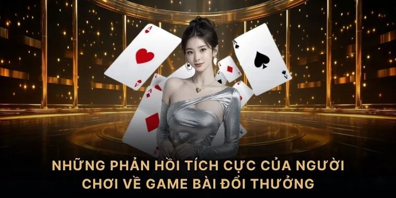 Những phản hồi tích cực của người chơi về game bài đổi thưởng