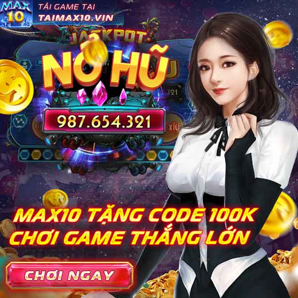 MAX10 cổng game nổ hũ uy tín nhất hiện nay